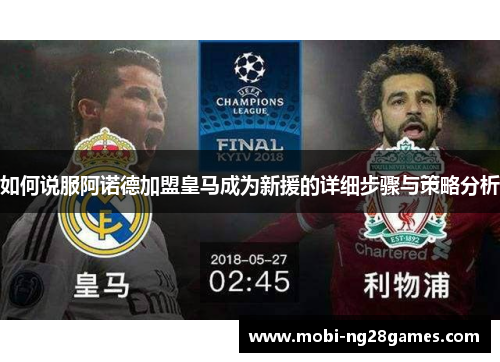 如何说服阿诺德加盟皇马成为新援的详细步骤与策略分析