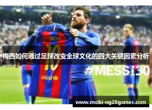 梅西如何通过足球改变全球文化的四大关键因素分析