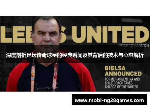 深度剖析足坛传奇球星的经典瞬间及其背后的技术与心态解析