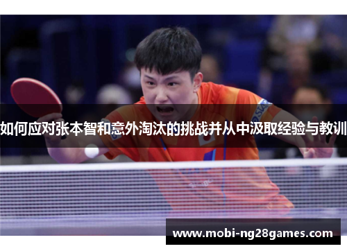 如何应对张本智和意外淘汰的挑战并从中汲取经验与教训