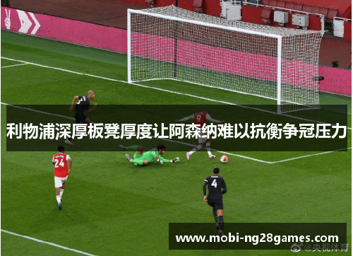 利物浦深厚板凳厚度让阿森纳难以抗衡争冠压力