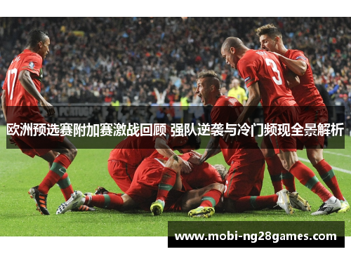 欧洲预选赛附加赛激战回顾 强队逆袭与冷门频现全景解析
