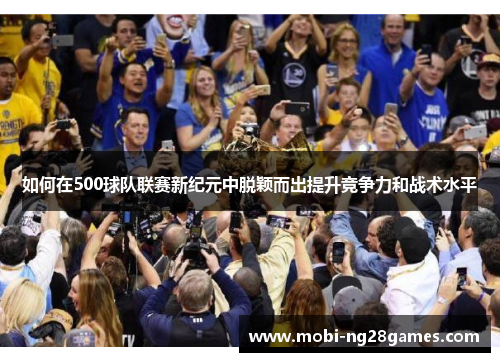 如何在500球队联赛新纪元中脱颖而出提升竞争力和战术水平